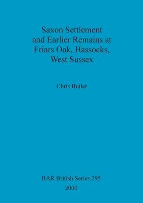 Chris Butler - Saxon settlement and earlier remains at Friars Oak, Hassocks, West Sussex, Häftad
