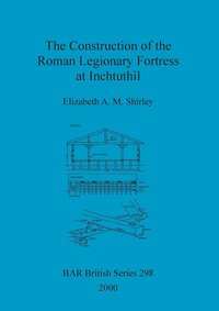 bokomslag The Construction of the Roman Legionary Fortress at Inchtuthil