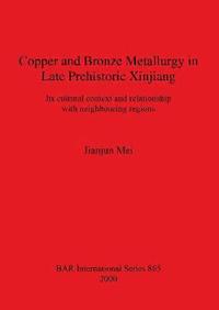 bokomslag Copper and Bronze Metallurgy in Late Prehistoric Xinjiang