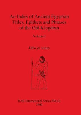 Dilwyn Jones - Index of Ancient Egyptian Titles, Epithets and Phrases of the Old Kingdom Volume I, Häftad