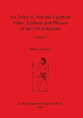 An Index of Ancient Egyptian Titles, Epithets and Phrases of the Old Kingdom Volume I 1