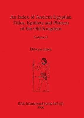 An Index of Ancient Egyptian Titles, Epithets and Phrases of the Old Kingdom Volume II 1