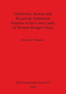 Richard E Blanton - Hellenistic Roman and Byzantine Settlement Patterns of the Coast Lands of Western Rough Cilicia, Häftad