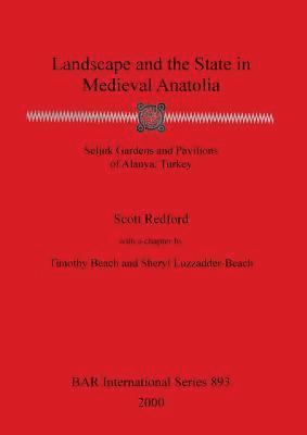 Timothy Beach, Sheryl Luzzadder-Beach, Scott Redford - Landscape and the State in Medieval Anatolia, Häftad