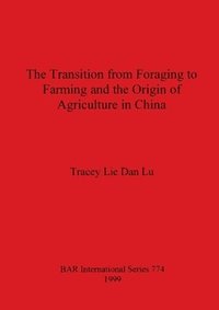bokomslag The Transition from Foraging to Farming and the Origin of Agriculture in China