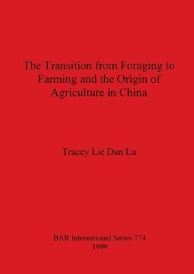 bokomslag The The Transition from Foraging to Farming and the Origin of Agriculture in China