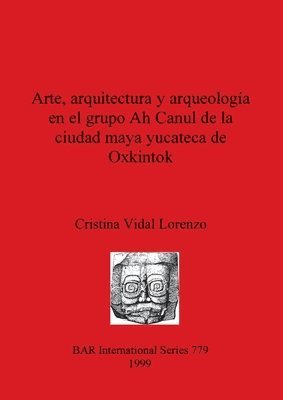 bokomslag Arte arquitectura y arqueologa en el grupo Ah Canul de la ciudad maya yucateca de Oxkintok