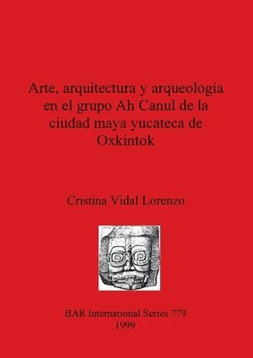 bokomslag Arte arquitectura y arqueología en el grupo Ah Canul de la ciudad maya yucateca de Oxkintok