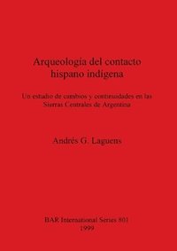 bokomslag Arqueologa del contacto hispano indgena: Un estudio de cambios y continuidades en las Sierras Centrales de Argentina