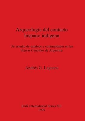 bokomslag Arqueologa del contacto hispano indgena: Un estudio de cambios y continuidades en las Sierras Centrales de Argentina