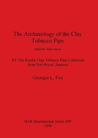 bokomslag The The Archaeology of the Clay Tobacco Pipe edited by Peter Davey. XV The Kaolin Clay Tobacco Pipe Collection from Port Royal Jamaica