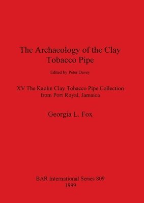 The The Archaeology of the Clay Tobacco Pipe edited by Peter Davey. XV The Kaolin Clay Tobacco Pipe Collection from Port Royal Jamaica 1