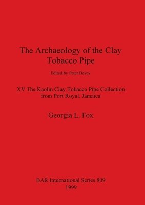 Georgia Fox, Georgia L. Fox - The Archaeology of the Clay Tobacco Pipe edited by Peter Davey. XV The Kaolin Clay Tobacco Pipe Collection from Port Royal Jamaica, Häftad