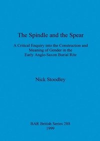 bokomslag The spindle and the spear: A critical enquiry into the construction and meaning of gender in the early anglo-saxon burial rite