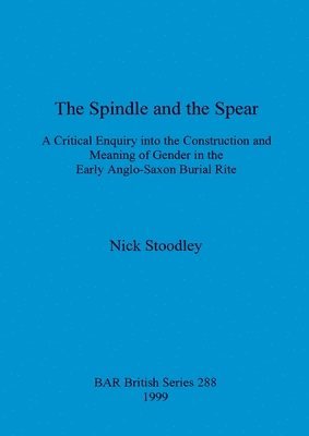 bokomslag The spindle and the spear: A critical enquiry into the construction and meaning of gender in the early anglo-saxon burial rite