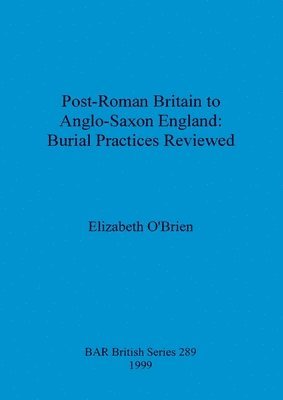 bokomslag Post-Roman Britain to Anglo-Saxon England: Burial Practices Reviewed