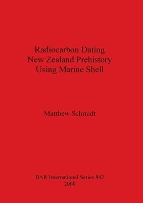 Matthew Schmidt - Radiocarbon Dating New Zealand Prehistory Using Marine Shell, Häftad
