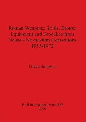 Grace Simpson - Roman Weapons, Tools, Bronze Equipment and Brooches from Neuss, Häftad