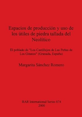 Margarita Sánchez Romero - Espacios de producción y uso de los útiles de piedra tallada del Neolítico, Häftad