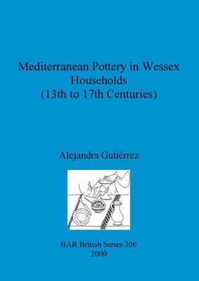Mediterranean Pottery in Wessex Households (13th to 17th Centuries) 1
