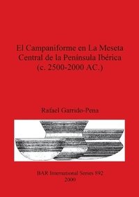 bokomslag El Campaniforme en La Meseta Central de la Pennsula Ibrica (c. 2500-2000 AC.)