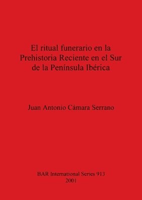 Juan Antonio Camara Serrano - Ritual Funerario en la Prehistoria Reciente en el Sur de la Peninsula Iberica, Häftad