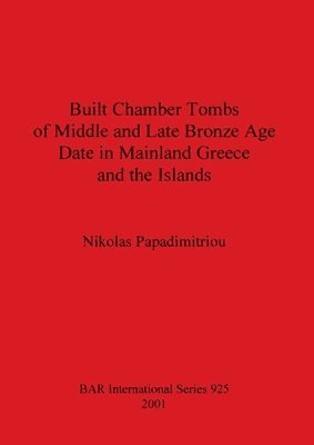 Nikolas Papadimitriou - Built Chamber Tombs of Middle and Late Bronze Age Date in Mainland Greece and the Islands, Häftad