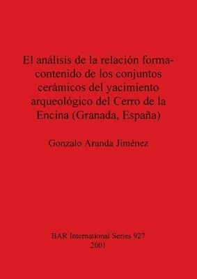 bokomslag El analisis de la relacion forma-contenido de los conjuntos caramicos del yacimiento arqueologico del Cerro de la Encina (Granada Espana)