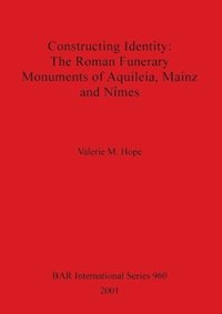 bokomslag Constructing Identity: The Roman Funerary Monuments of Aquileia Mainz and Nimes