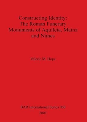 bokomslag Constructing Identity: The Roman Funerary Monuments of Aquileia Mainz and Nimes