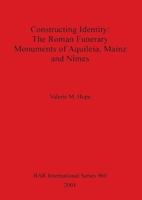 bokomslag Constructing Identity: The Roman Funerary Monuments of Aquileia Mainz and Nimes