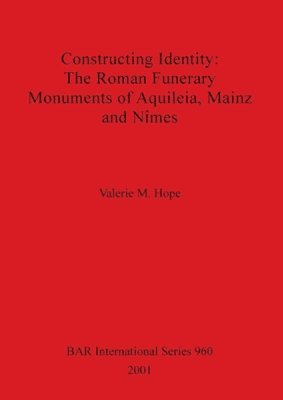 Constructing Identity: The Roman Funerary Monuments of Aquileia Mainz and Nimes 1