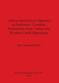 bokomslag A Bioarchaeological Approach to Prehistoric Cemetry Populations from Central and Western Greek Macedonia