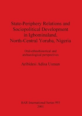 State-Periphery Relations and Sociopolitical Development in Igbominaland North-Central Yoruba Nigeria 1