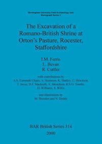 bokomslag The Excavation of a Romano-British shrine at Orton's Pasture, Rocester, Staffordshire