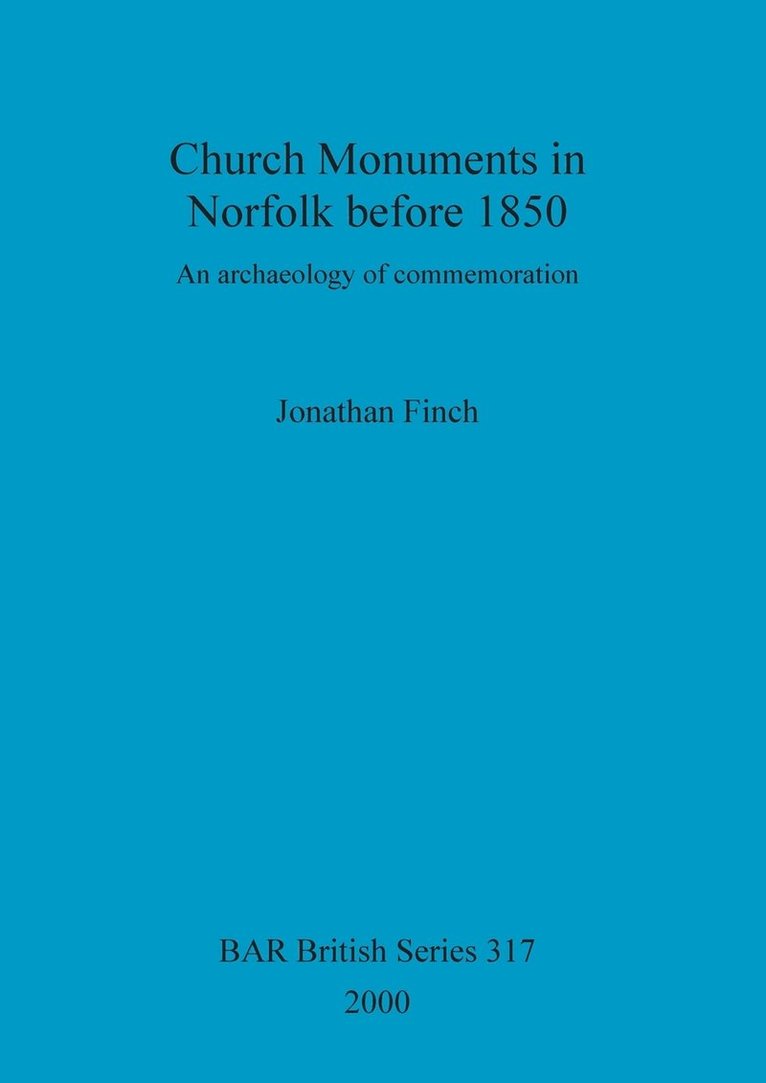 Church Monuments in Norfolk before 1850: An archaeology of commemoration