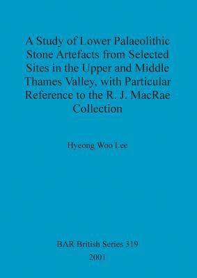 bokomslag A study of Lower Palaeolithic stone artefacts from selected sites in the Upper and Middle Thames Valley, with particular reference to the R.J. MacRae co