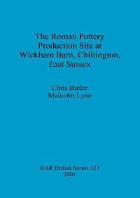bokomslag The Roman Pottery Production Site at Wickham Barn Chiltington East Sussex
