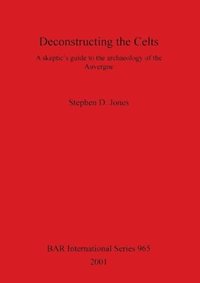 bokomslag Deconstructing the Celts: A skeptic's guide to the archaeology of the Auvergne