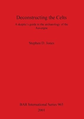 bokomslag Deconstructing the Celts: A skeptic's guide to the archaeology of the Auvergne