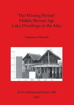 Francesco Menotti - Missing Period': Middle Bronze Age Lake-Dwellings in the Alps, Häftad
