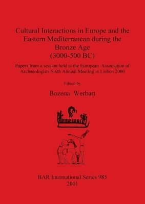 Bozena Werbart - Cultural Interactions in Europe and the Eastern Mediterranean during the Bronze Age  (3000 -500 BC), Häftad
