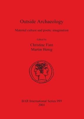 Christine Finn, Martin Henig - Outside Archaeology: Material culture and poetic imagination, Häftad
