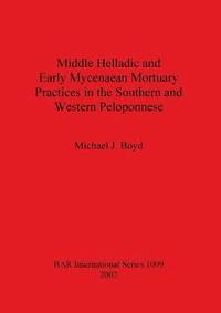 bokomslag Middle Helladic and Early Mycenaean Mortuary Practices in the Southern and Western Peloponnese