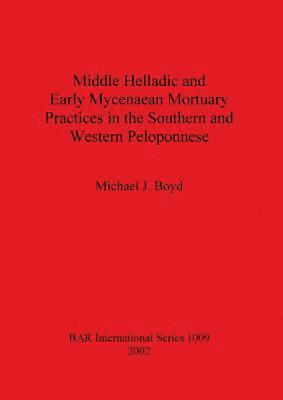 bokomslag Middle Helladic and Early Mycenaean Mortuary Practices in the Southern and Western Peloponnese