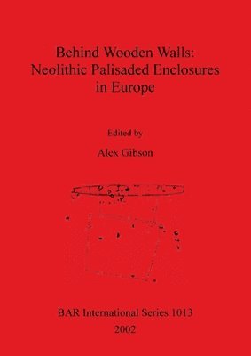 Alex Gibson - Behind Wooden Walls: Neolithic Palisaded Enclosures in Europe, Häftad