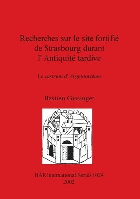 Recherches sur le site fortifi de Strasbourg durant l'Antiquit tardive: Le castrum d'Argentoratum 1