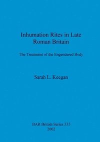 bokomslag Inhumation Rites in Late Roman Britain: The Treatment of the Engendered Body