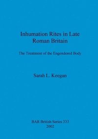bokomslag Inhumation Rites in Late Roman Britain: The Treatment of the Engendered Body