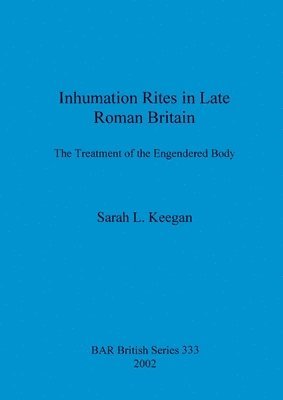 bokomslag Inhumation Rites in Late Roman Britain: The Treatment of the Engendered Body